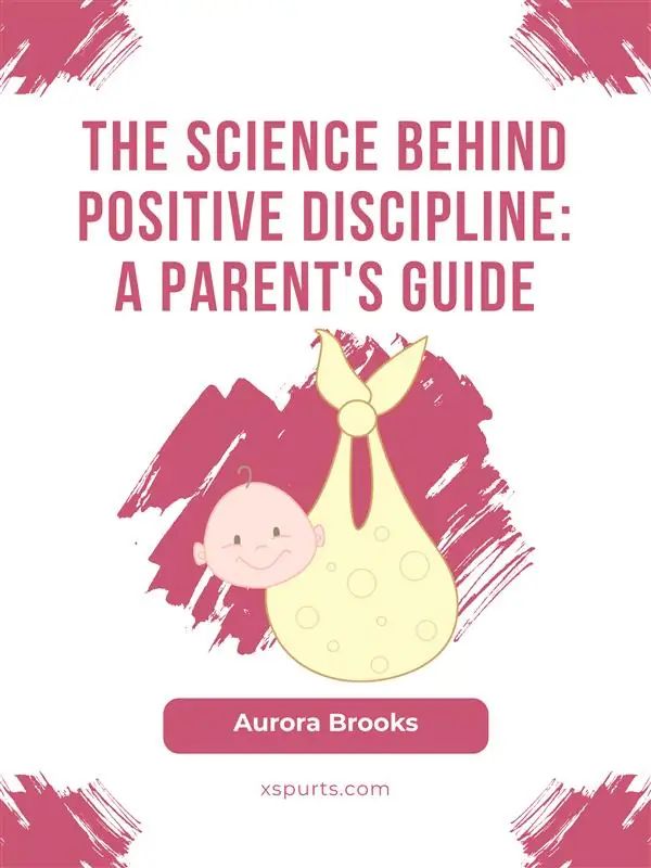 The Science Behind Positive Discipline- A Parent's Guide