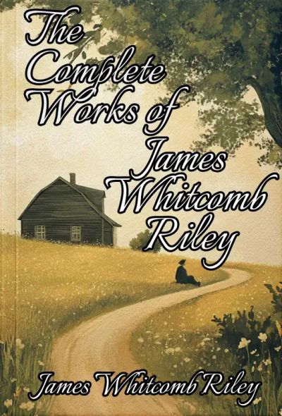 The Complete Works of James Whitcomb Riley — Volume 1