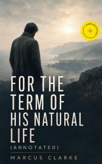 For the Term of His Natural Life (Annotated)
