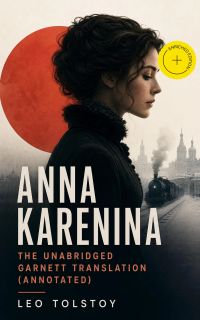 Anna Karenina - The Unabridged Garnett Translation (Annotated)