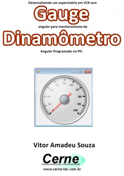 Desenvolvendo Um Supervisório Em Vc# Com Gauge Angular Para Monitoramento De Dinamômetro Programado No Pic