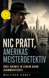 Nic Pratt, Amerikas Meisterdetektiv - Drei Krimis in einem Band (Kommentiert)
