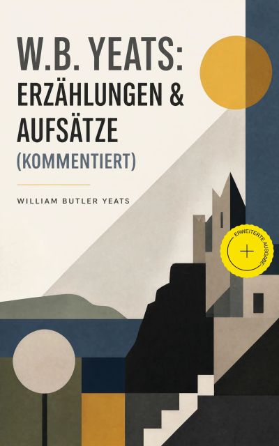W.B. Yeats: Erzählungen & Aufsätze (Kommentiert)