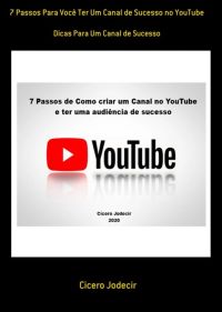 7 Passos Para Você Ter Um Canal De Sucesso No Youtube