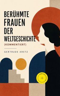 Berühmte Frauen der Weltgeschichte (Kommentiert)