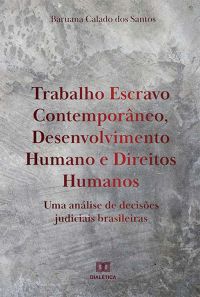 Trabalho Escravo Contemporâneo, Desenvolvimento Humano e Direitos Humanos