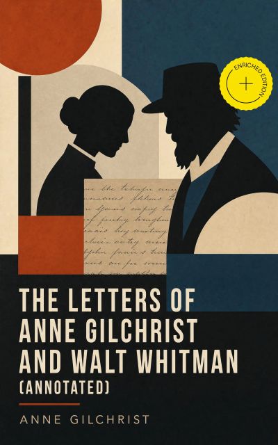 The Letters of Anne Gilchrist and Walt Whitman (Annotated)