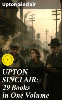 UPTON SINCLAIR: 29 Books in One Volume