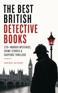 The Best British Detective Books: 270+ Murder Mysteries, Crime Stories & Suspense Thrillers