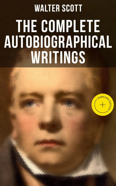 The Complete Autobiographical Writings of  Sir Walter Scott