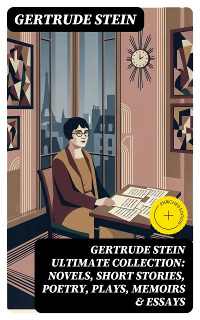 GERTRUDE STEIN Ultimate Collection: Novels, Short Stories, Poetry, Plays, Memoirs & Essays