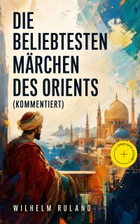 Die beliebtesten Märchen des Orients (Kommentiert)