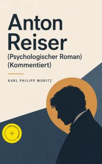 Anton Reiser (Psychologischer Roman) (Kommentiert)
