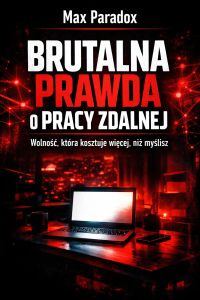 Brutalna prawda o pracy zdalnej - Wolność, która kosztuje więcej, niż myślisz