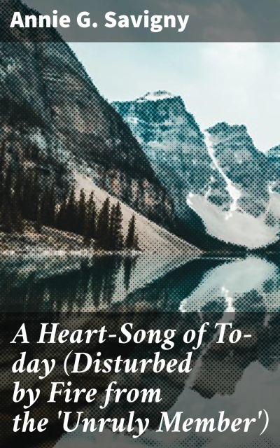 A Heart-Song of To-day (Disturbed by Fire from the 'Unruly Member')