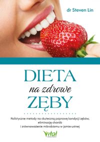 Dieta na zdrowe zęby. Holistyczne metody na skuteczną poprawę kondycji zębów, eliminację chorób i zrównoważenie mikrobiomu w jamie ustnej