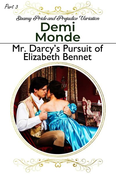Part 3 -Mr. Darcy’s Pursuit of Elizabeth Bennet :Pride and Prejudice Variation