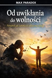 Poradnik jak zakończyć toksyczną relację - od uwikłania do wolności