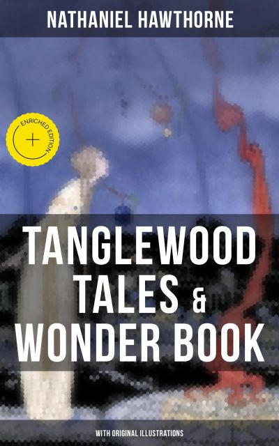 TANGLEWOOD TALES & WONDER BOOK (With Original Illustrations)