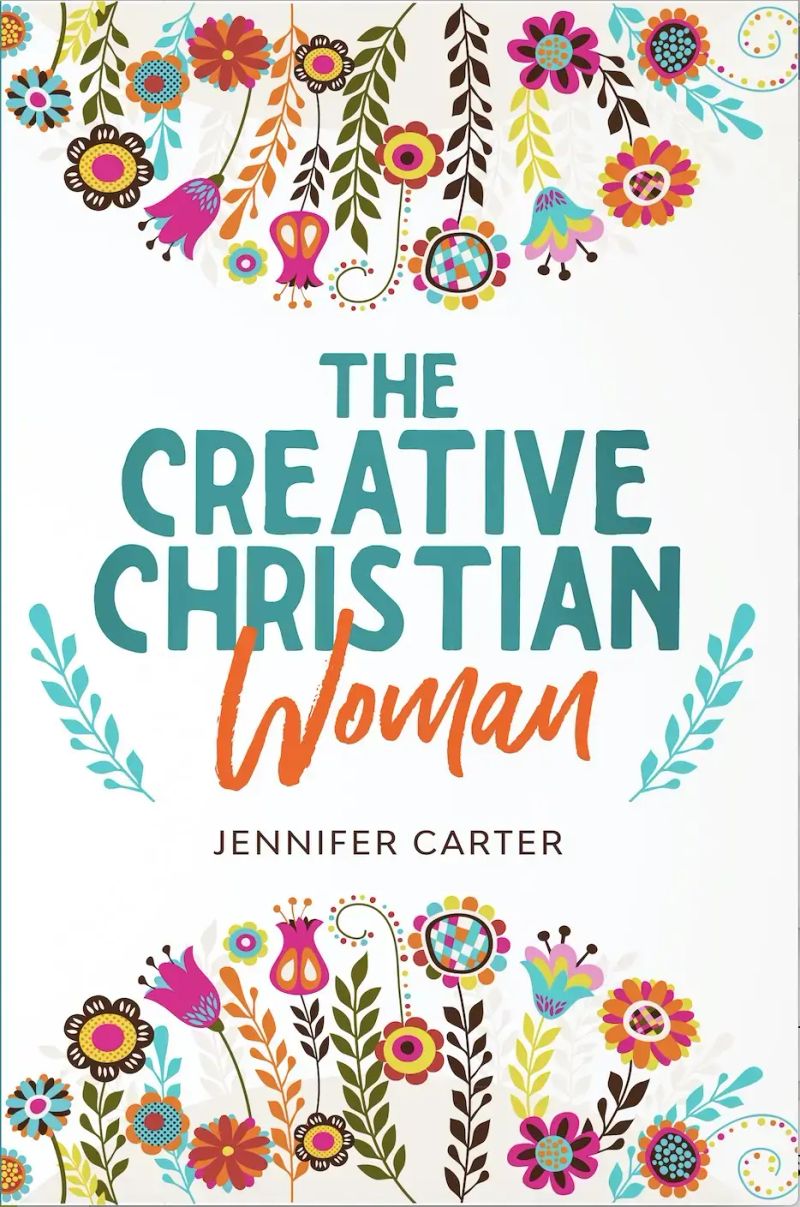 The Creative Christian Woman: Discover and Unlock The Creativity Hidden Within You!