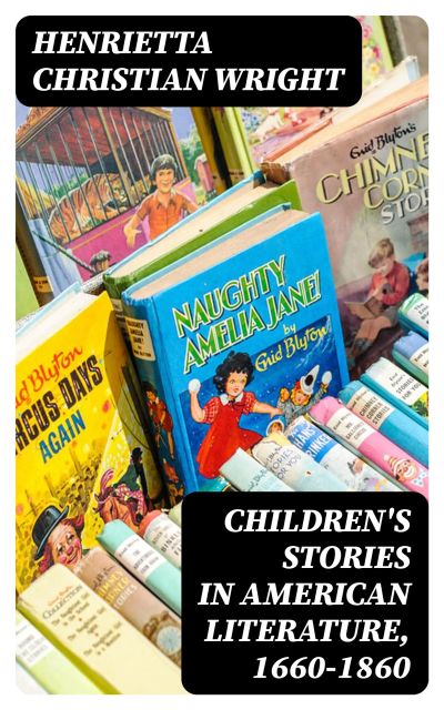 Children's Stories in American Literature, 1660-1860