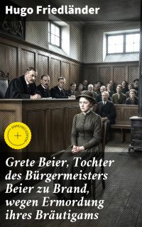 Grete Beier, Tochter des Bürgermeisters Beier zu Brand, wegen Ermordung ihres Bräutigams