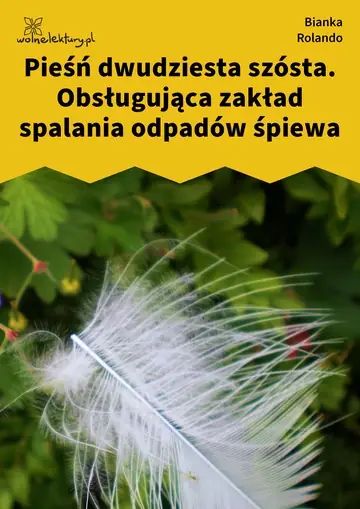Pieśń dwudziesta szósta. Obsługująca zakład spalania odpadów śpiewa