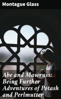 Abe and Mawruss: Being Further Adventures of Potash and Perlmutter
