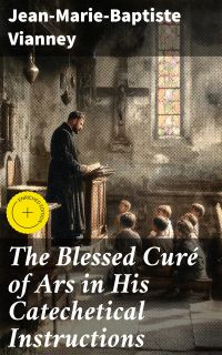 The Blessed Curé of Ars in His Catechetical Instructions