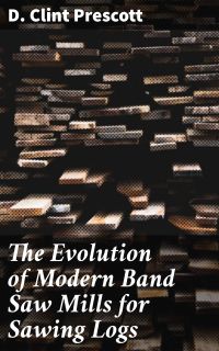 The Evolution of Modern Band Saw Mills for Sawing Logs