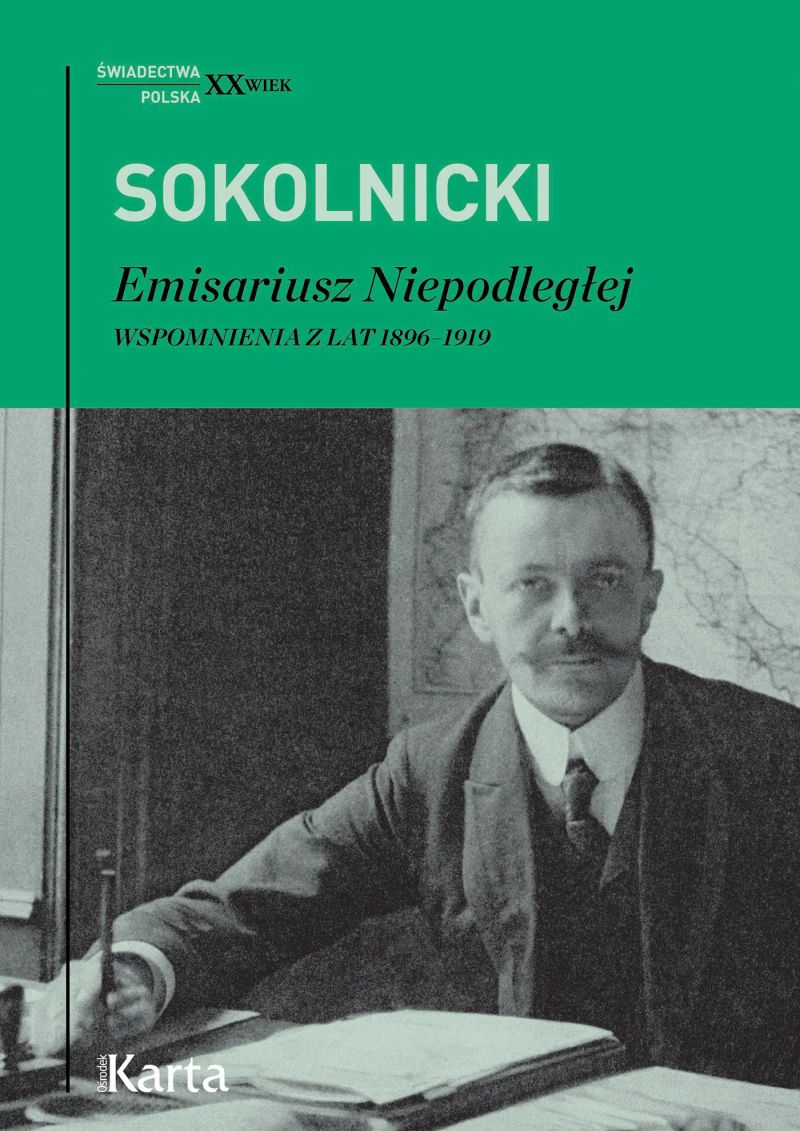 Michał Sokolnicki. Emisariusz Niepodległej. Wspomnienia z lat 1896-1919