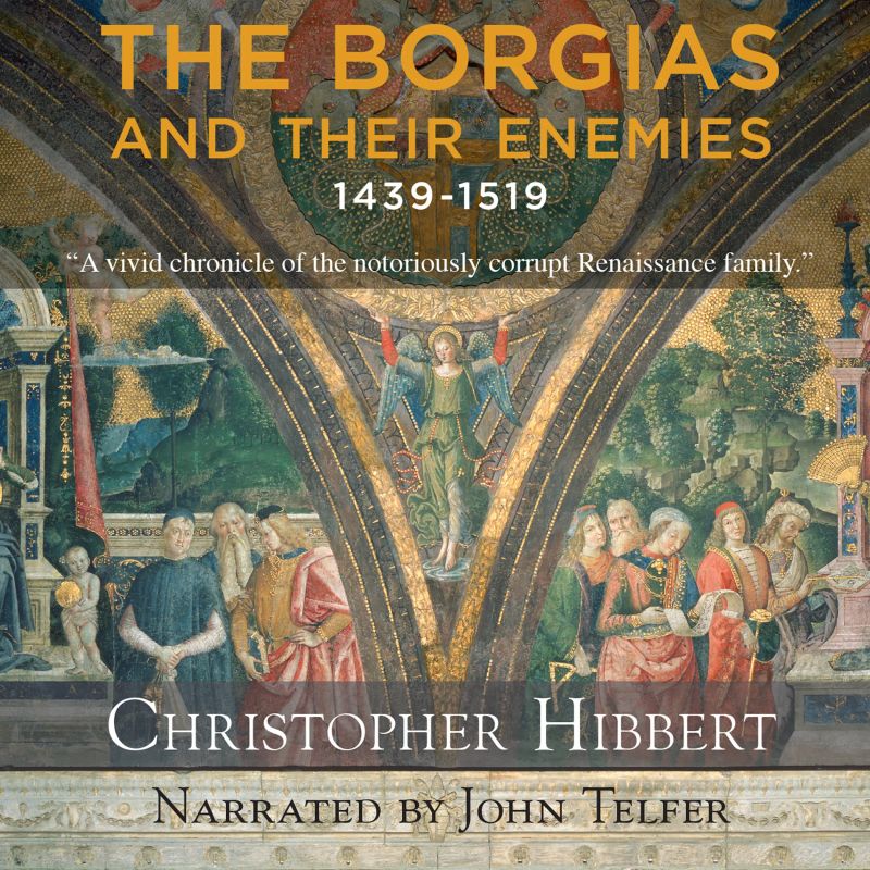 The Borgias and Their Enemies: 1431-1519