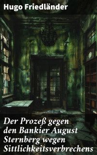 Der Prozeß gegen den Bankier August Sternberg wegen Sittlichkeitsverbrechens