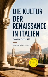 Die Kultur der Renaissance in Italien (Kommentiert)