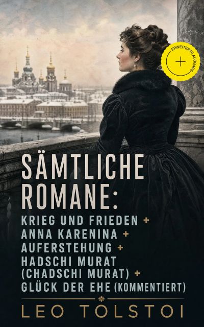 Sämtliche Romane: Krieg und Frieden + Anna Karenina + Auferstehung + Hadschi Murat (Chadschi Murat) + Glück der Ehe (Kommentiert)