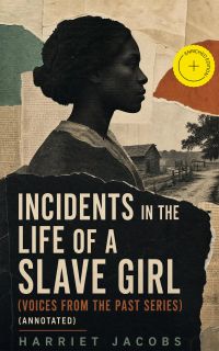 Incidents in the Life of a Slave Girl (Voices From The Past Series) (Annotated)