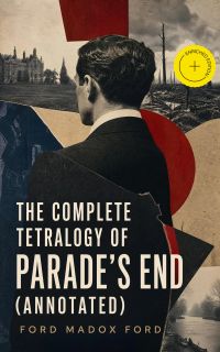The Complete Tetralogy of Parade's End (Annotated)