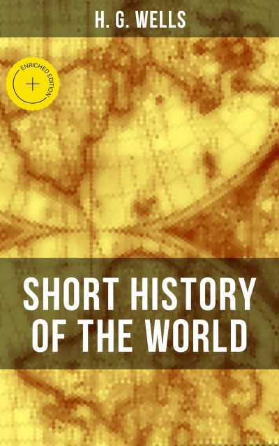H. G. Wells' Short History of The World
