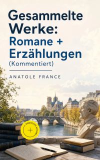 Gesammelte Werke: Romane + Erzählungen (Kommentiert)