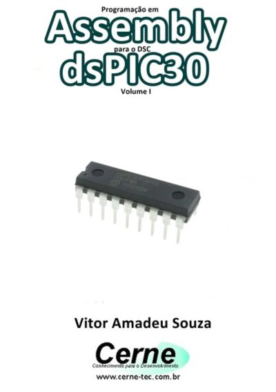 Programação Em  Assembly Para O Dsc Dspic30 Volume I