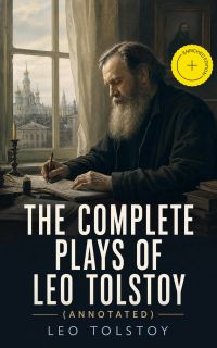The Complete Plays of Leo Tolstoy (Annotated)