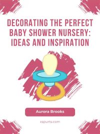 Decorating the Perfect Baby Shower Nursery- Ideas and Inspiration
