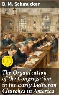 The Organization of the Congregation in the Early Lutheran Churches in America