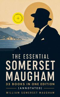 The Essential Somerset Maugham: 33 Books in One Edition (Annotated)