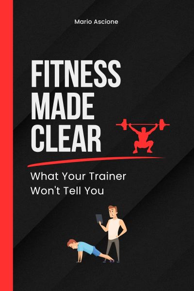 Fitness Made Clear: What Your Trainer Won't Tell You