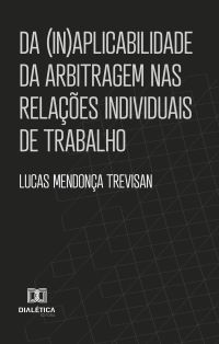 Da (In)aplicabilidade da arbitragem nas relações individuais de trabalho
