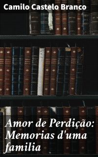Amor de Perdição: Memorias d'uma familia