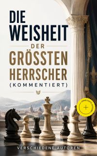 Die Weisheit der größten Herrscher (Kommentiert)