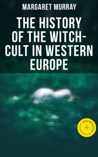 The History of the Witch-Cult in Western Europe