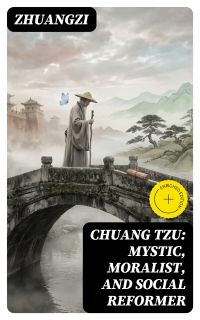 Chuang Tzu: Mystic, Moralist, and Social Reformer